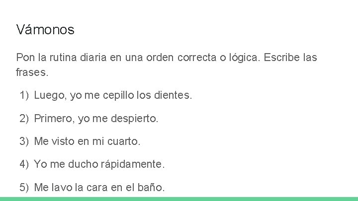Vámonos Pon la rutina diaria en una orden correcta o lógica. Escribe las frases.
