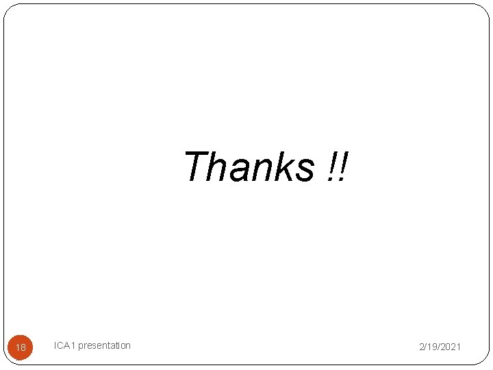 Thanks !! 18 18 ICA 1 presentation 2/19/2021 