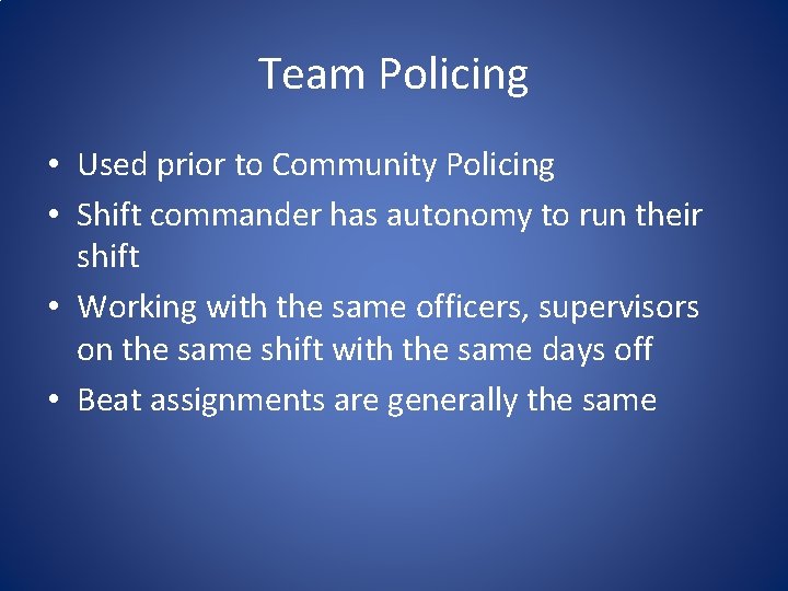 Team Policing • Used prior to Community Policing • Shift commander has autonomy to Team Policing • Used prior to Community Policing • Shift commander has autonomy to