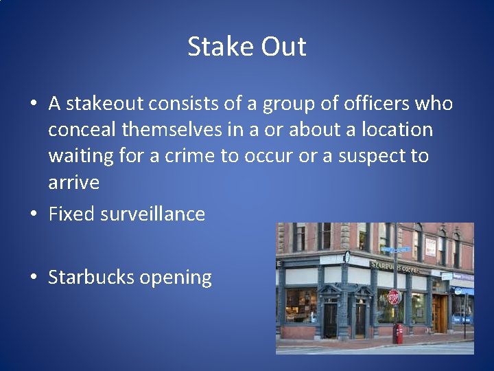 Stake Out • A stakeout consists of a group of officers who conceal themselves Stake Out • A stakeout consists of a group of officers who conceal themselves