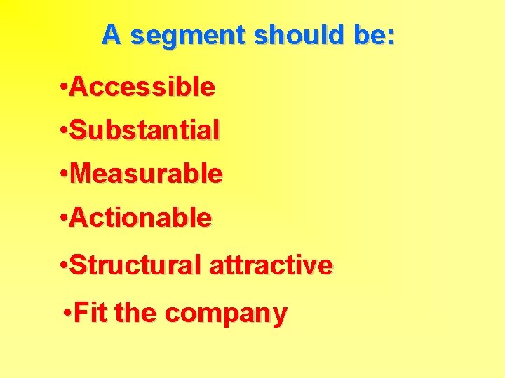 A segment should be: • Accessible • Substantial • Measurable • Actionable • Structural
