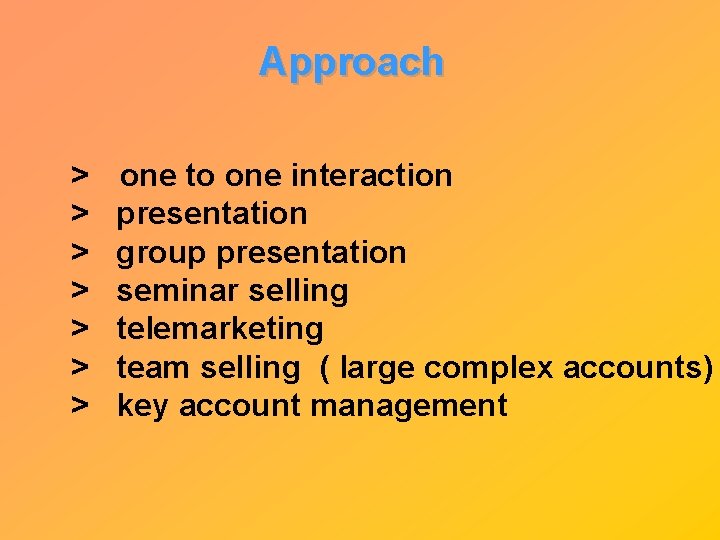 Approach > > > > one to one interaction presentation group presentation seminar selling