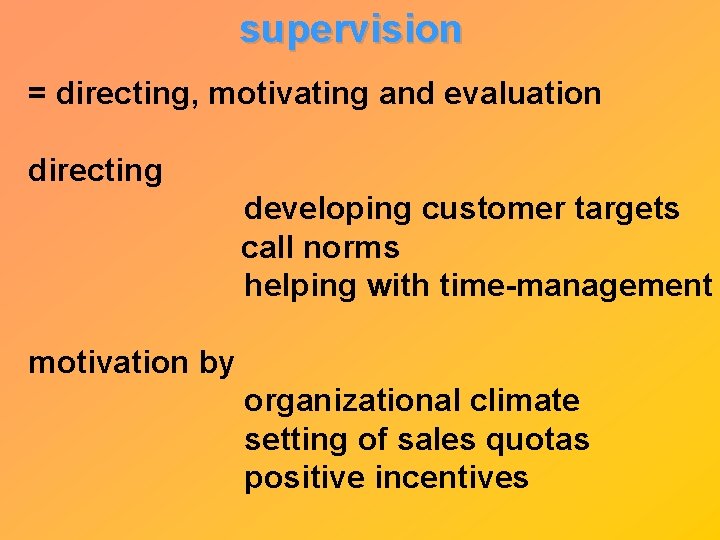 supervision = directing, motivating and evaluation directing developing customer targets call norms helping with