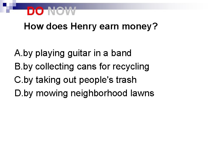 DO NOW How does Henry earn money? A. by playing guitar in a band