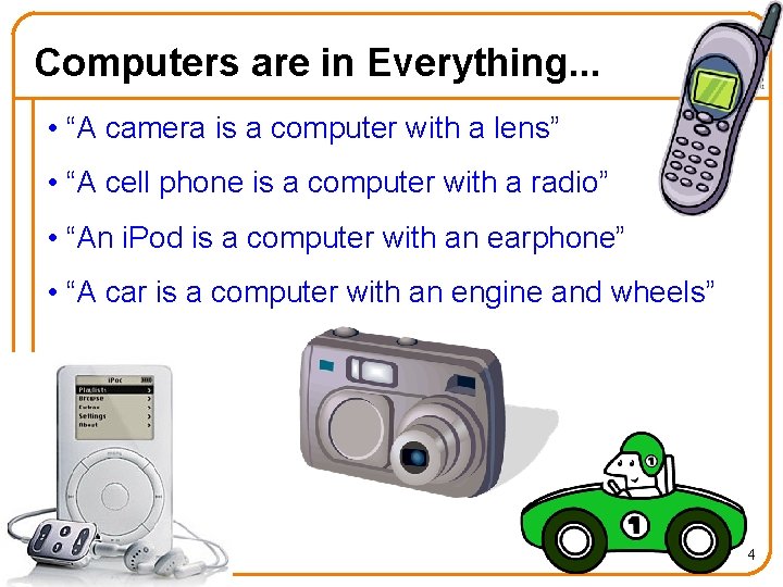 Computers are in Everything. . . • “A camera is a computer with a Computers are in Everything. . . • “A camera is a computer with a