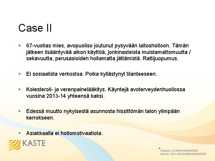 Case II § 67 -vuotias mies, avopuoliso joutunut pysyvään laitoshoitoon. Tämän jälkeen lisääntyvää alkon