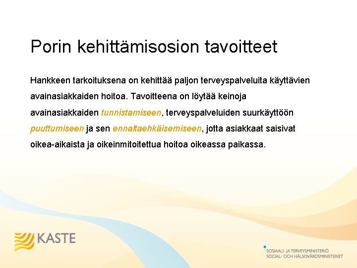 Porin kehittämisosion tavoitteet Hankkeen tarkoituksena on kehittää paljon terveyspalveluita käyttävien avainasiakkaiden hoitoa. Tavoitteena on