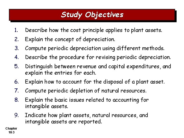 Study Objectives 1. Describe how the cost principle applies to plant assets. 2. Explain