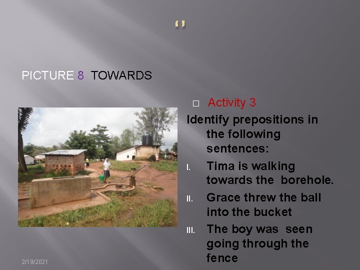 ‘’ PICTURE 8 TOWARDS Activity 3 Identify prepositions in the following sentences: I. Tima