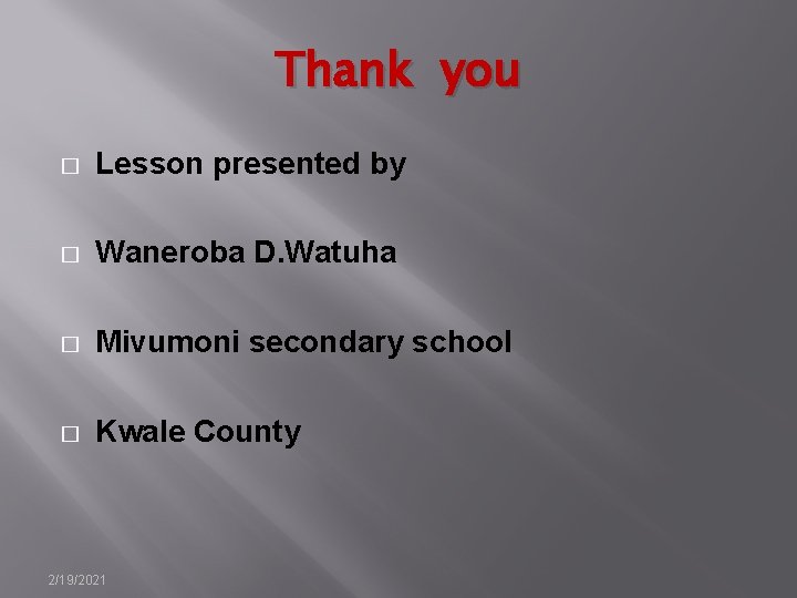 Thank you � Lesson presented by � Waneroba D. Watuha � Mivumoni secondary school