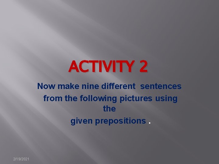 ACTIVITY 2 Now make nine different sentences from the following pictures using the given