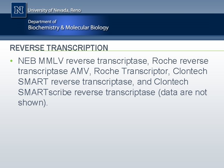 REVERSE TRANSCRIPTION • NEB MMLV reverse transcriptase, Roche reverse transcriptase AMV, Roche Transcriptor, Clontech