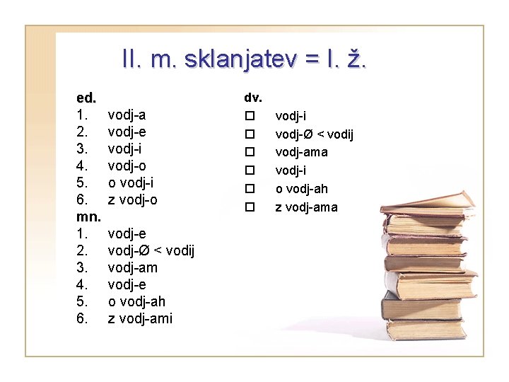 II. m. sklanjatev = I. ž. ed. 1. 2. 3. 4. 5. 6. mn.