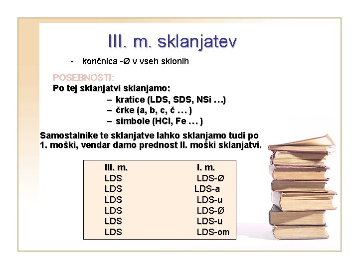 III. m. sklanjatev - končnica -Ø v vseh sklonih POSEBNOSTI: Po tej sklanjatvi sklanjamo: