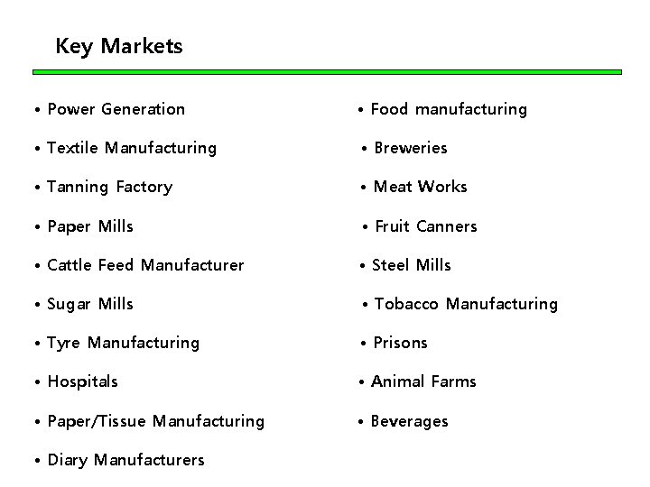 Key Markets • Power Generation • Food manufacturing • Textile Manufacturing • Breweries •