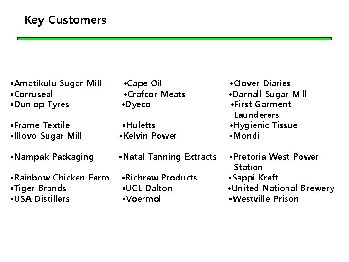Key Customers • Amatikulu Sugar Mill • Corruseal • Dunlop Tyres • Cape Oil