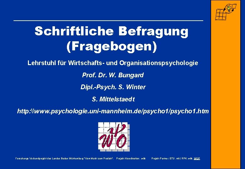 Schriftliche Befragung (Fragebogen) Lehrstuhl für Wirtschafts- und Organisationspsychologie Prof. Dr. W. Bungard Dipl. -Psych.