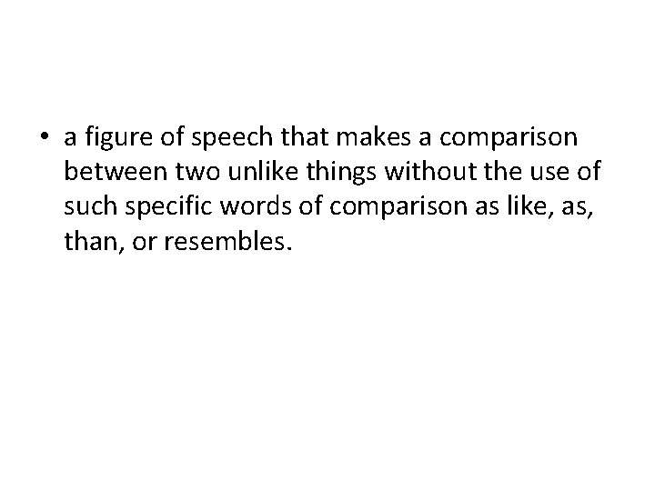  • a figure of speech that makes a comparison between two unlike things