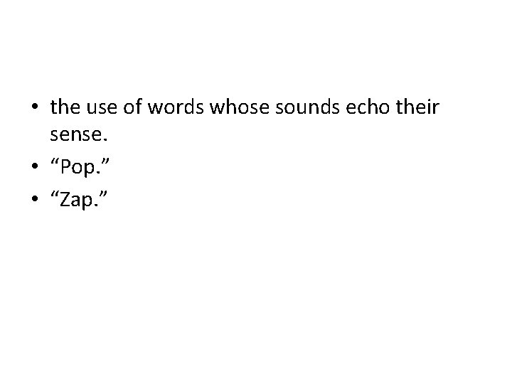  • the use of words whose sounds echo their sense. • “Pop. ”