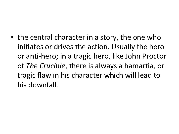  • the central character in a story, the one who initiates or drives