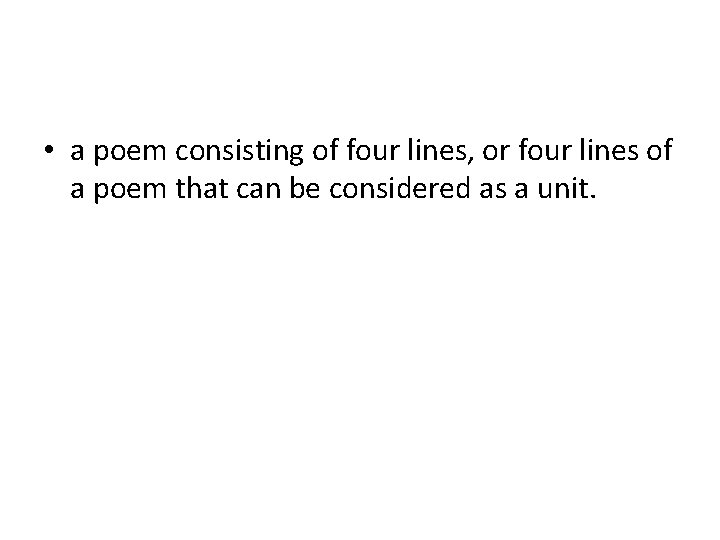  • a poem consisting of four lines, or four lines of a poem