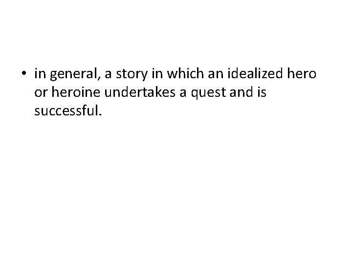  • in general, a story in which an idealized hero or heroine undertakes