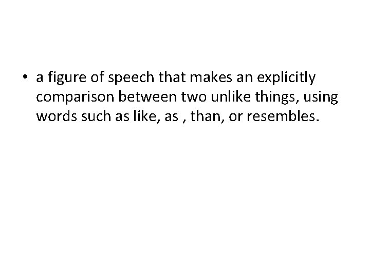  • a figure of speech that makes an explicitly comparison between two unlike