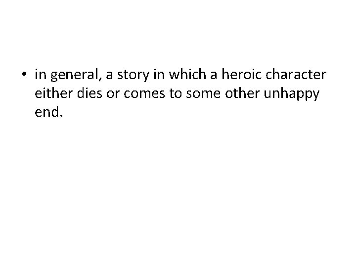  • in general, a story in which a heroic character either dies or