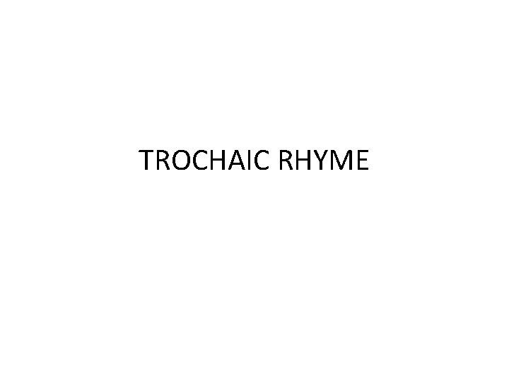 TROCHAIC RHYME 