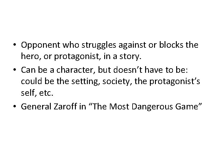  • Opponent who struggles against or blocks the hero, or protagonist, in a