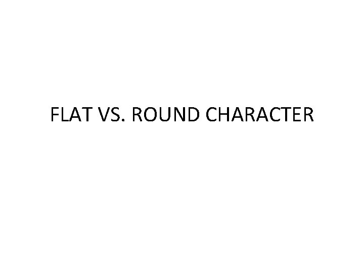 FLAT VS. ROUND CHARACTER 