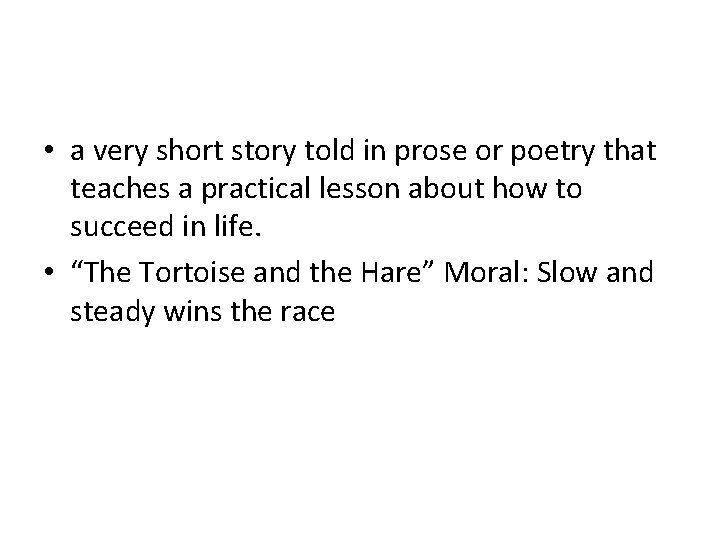  • a very short story told in prose or poetry that teaches a