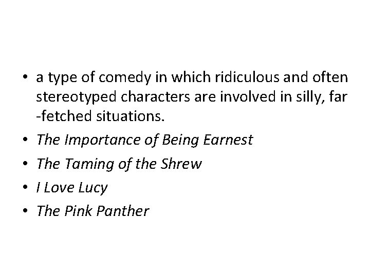  • a type of comedy in which ridiculous and often stereotyped characters are