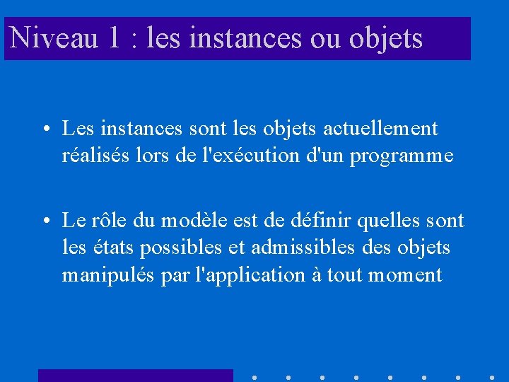 Niveau 1 : les instances ou objets • Les instances sont les objets actuellement