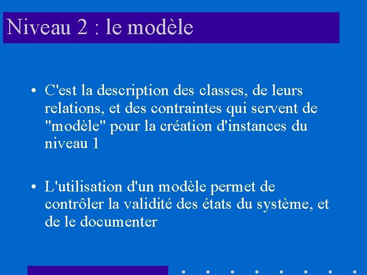 Niveau 2 : le modèle • C'est la description des classes, de leurs relations,