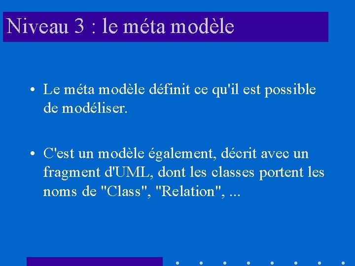 Niveau 3 : le méta modèle • Le méta modèle définit ce qu'il est
