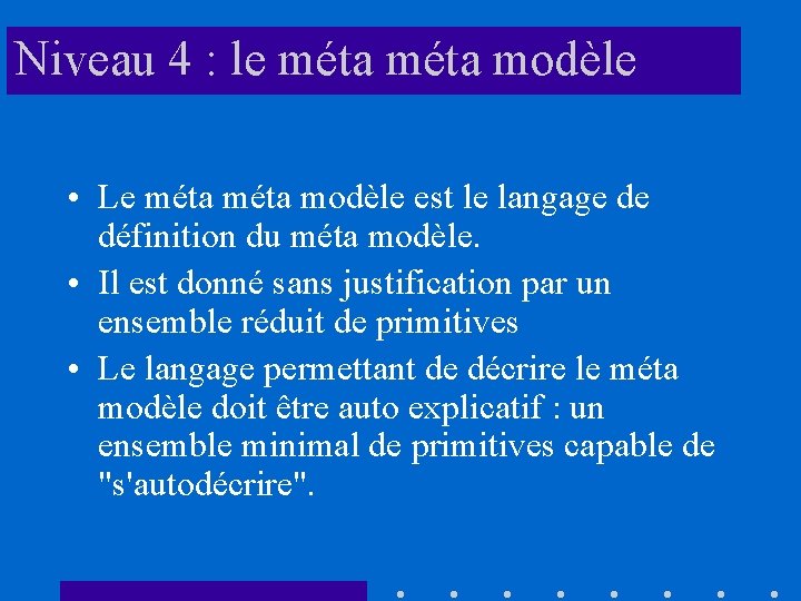 Niveau 4 : le méta modèle • Le méta modèle est le langage de