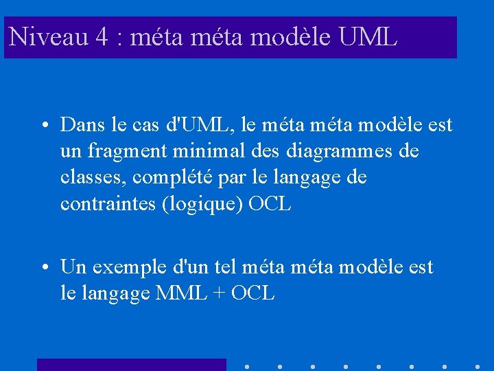 Niveau 4 : méta modèle UML • Dans le cas d'UML, le méta modèle