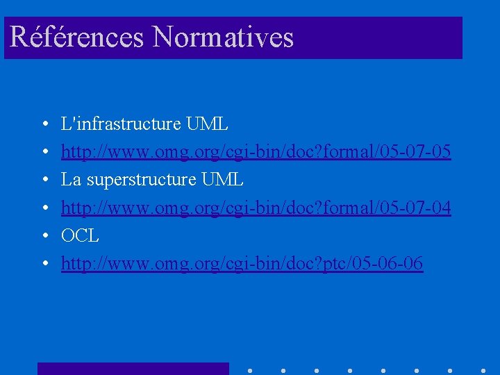Références Normatives • • • L'infrastructure UML http: //www. omg. org/cgi-bin/doc? formal/05 -07 -05