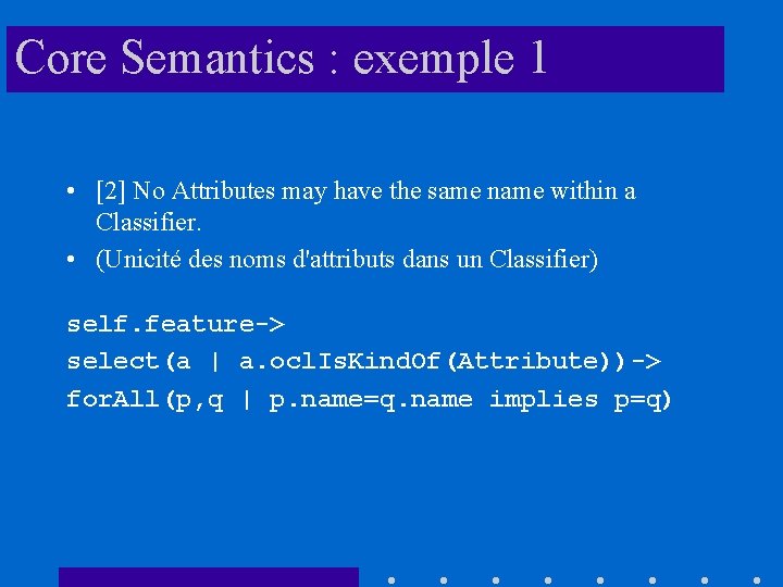 Core Semantics : exemple 1 • [2] No Attributes may have the same name