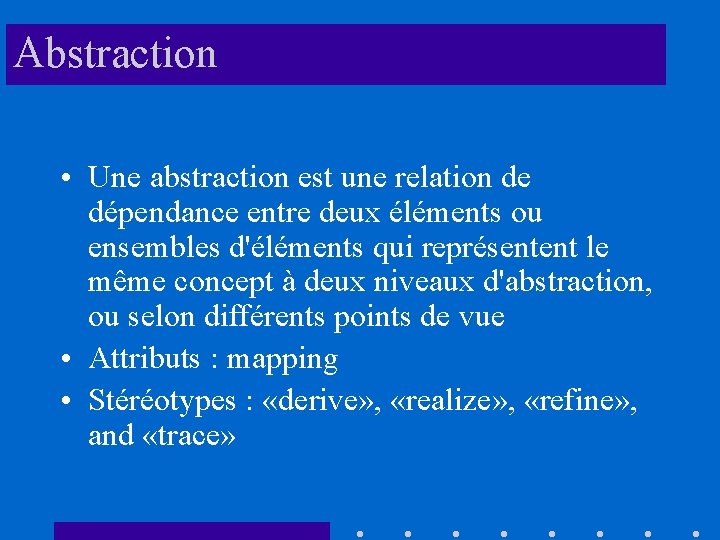 Abstraction • Une abstraction est une relation de dépendance entre deux éléments ou ensembles