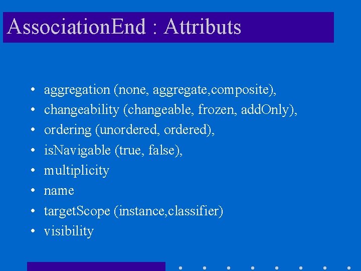 Association. End : Attributs • • aggregation (none, aggregate, composite), changeability (changeable, frozen, add.