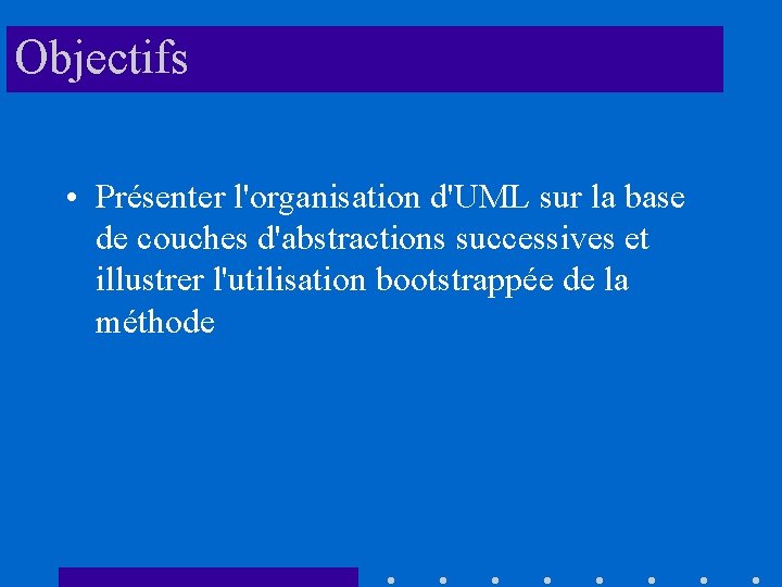 Objectifs • Présenter l'organisation d'UML sur la base de couches d'abstractions successives et illustrer