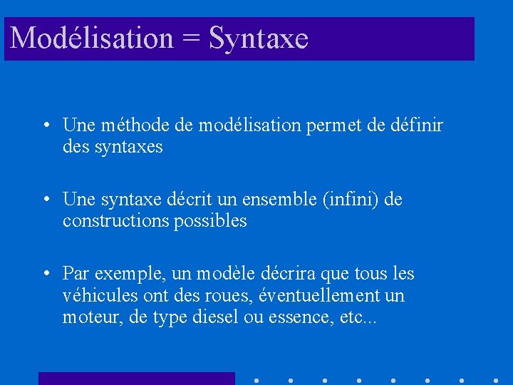 Modélisation = Syntaxe • Une méthode de modélisation permet de définir des syntaxes •