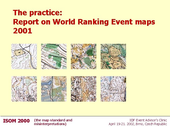 The practice: Report on World Ranking Event maps 2001 ISOM 2000 (the map standard The practice: Report on World Ranking Event maps 2001 ISOM 2000 (the map standard