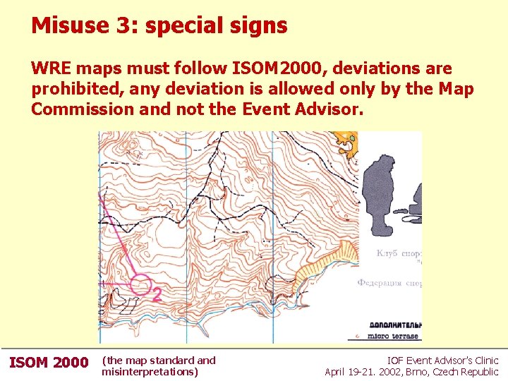 Misuse 3: special signs WRE maps must follow ISOM 2000, deviations are prohibited, any Misuse 3: special signs WRE maps must follow ISOM 2000, deviations are prohibited, any