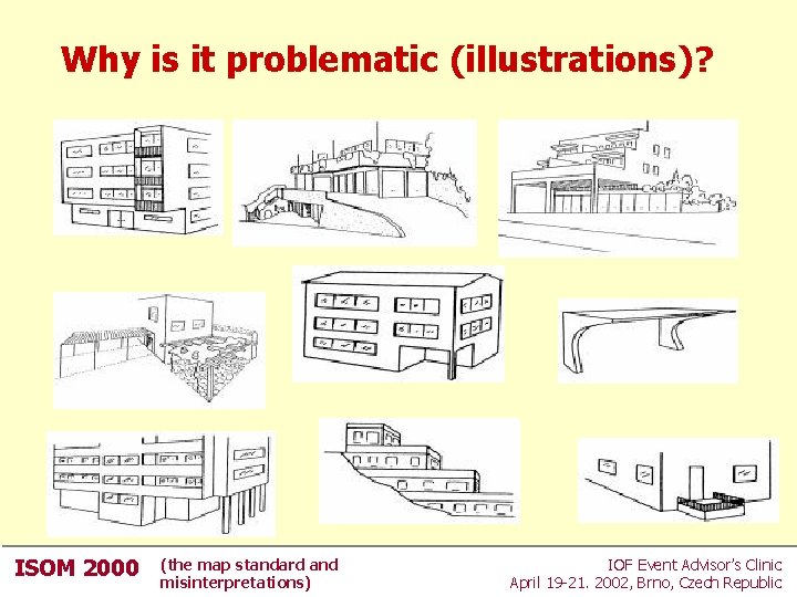 Why is it problematic (illustrations)? ISOM 2000 (the map standard and misinterpretations) IOF Event Why is it problematic (illustrations)? ISOM 2000 (the map standard and misinterpretations) IOF Event