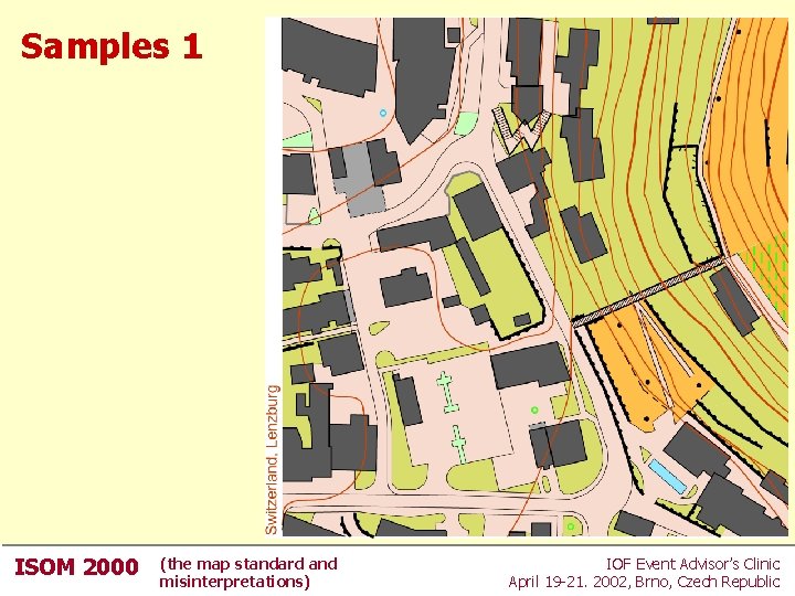 Samples 1 ISOM 2000 (the map standard and misinterpretations) IOF Event Advisor’s Clinic April Samples 1 ISOM 2000 (the map standard and misinterpretations) IOF Event Advisor’s Clinic April