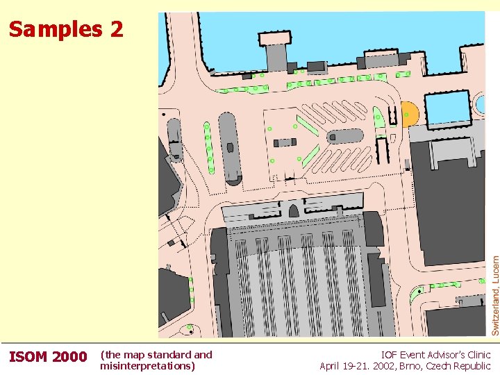 Samples 2 ISOM 2000 (the map standard and misinterpretations) IOF Event Advisor’s Clinic April Samples 2 ISOM 2000 (the map standard and misinterpretations) IOF Event Advisor’s Clinic April
