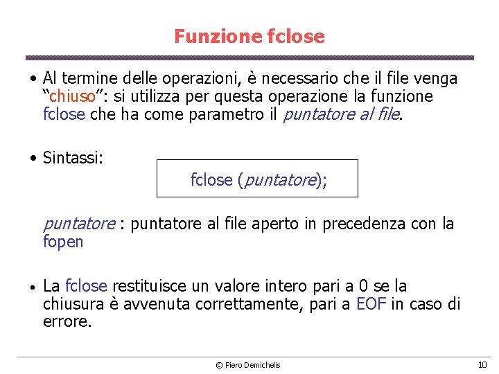 Funzione fclose • Al termine delle operazioni, è necessario che il file venga “chiuso”: Funzione fclose • Al termine delle operazioni, è necessario che il file venga “chiuso”: